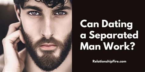 Can dating a separated man work